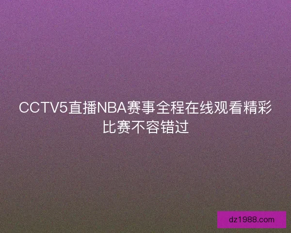 CCTV5直播NBA赛事全程在线观看精彩比赛不容错过