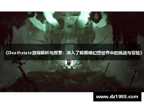 《Deathstate游戏解析与探索：深入了解黑暗幻想世界中的挑战与冒险》